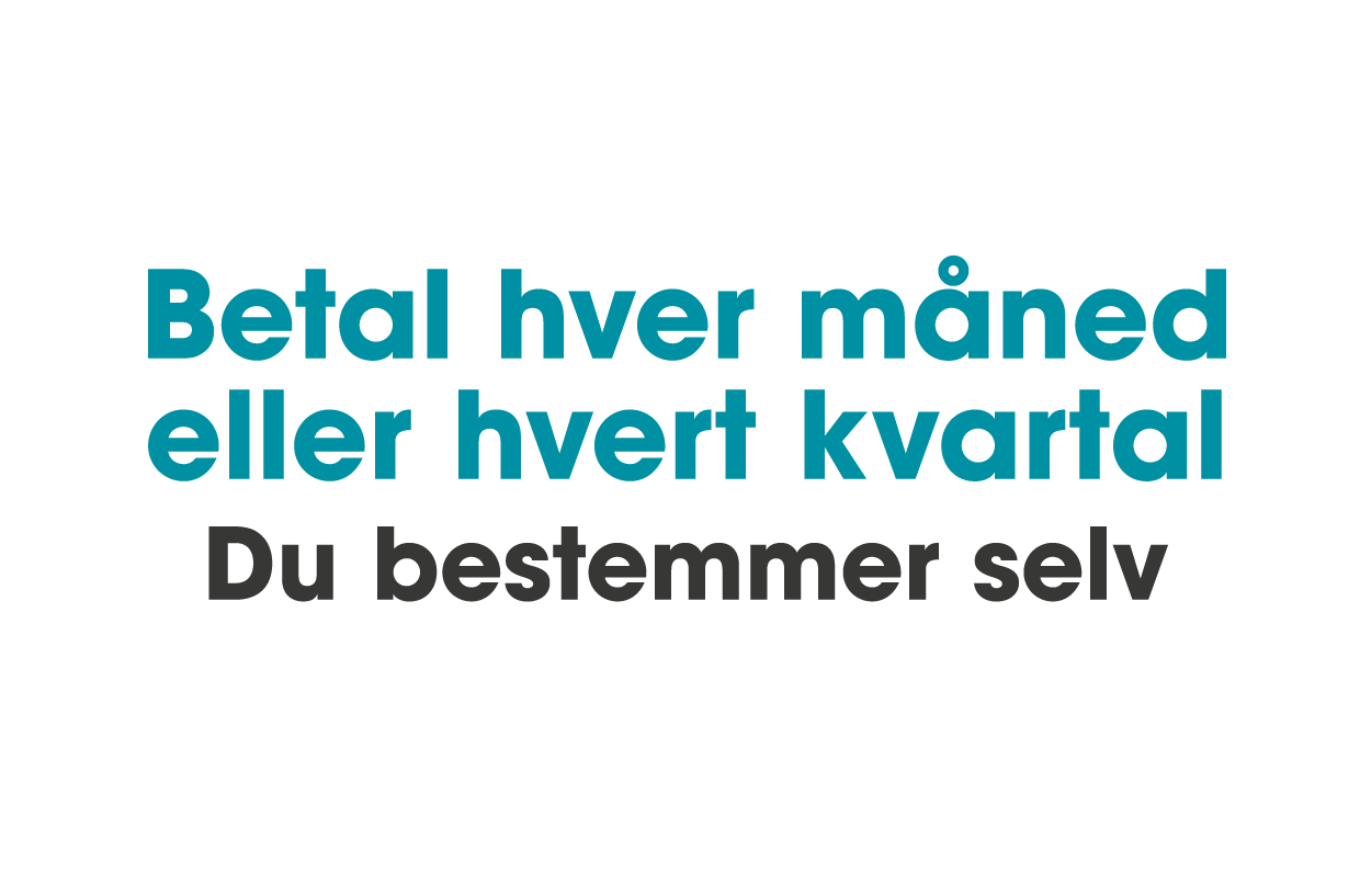 Betal hver måned eller hvert kvartal - du bestemmer selv